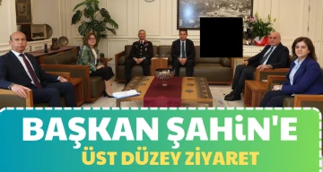 Başkan Şahin'e üst düzey ziyaret 