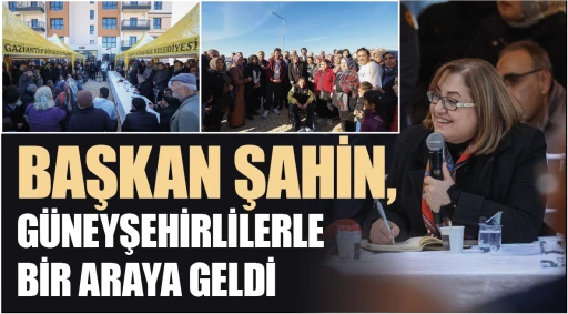 BAŞKAN ŞAHİN, GÜNEYŞEHİRLİLERLE BİR ARAYA GELDİ