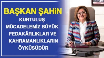 BAŞKAN ŞAHİN: KURTULUŞ MÜCADELEMİZ BÜYÜK FEDAKÂRLIKLAR VE KAHRAMANLIKLARIN ÖYKÜSÜDÜR