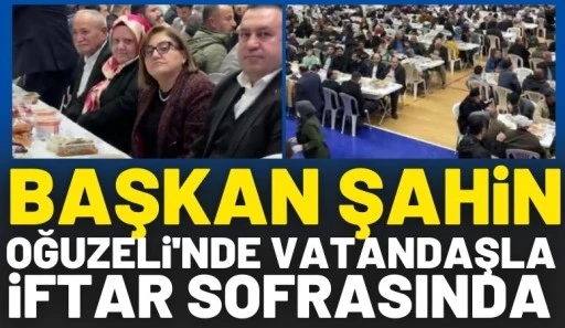 Başkan Şahin Oğuzeli&rsquo;nde Vatandaşlarla İftara Sofrasında 