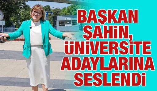 Başkan Şahin, &Uuml;niversite Adaylarına Seslendi