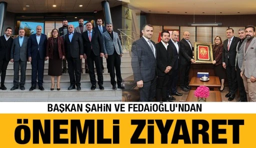Başkan Şahin ve Fedaioğlu'ndan önemli ziyaret