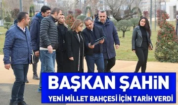 BAŞKAN ŞAHİN YENİ MİLLET BAHÇESİ İÇİN TARİH VERDİ