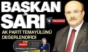 BAŞKAN SARI AK PARTİ TEMAYÜLÜNÜ DEĞERLENDİRDİ