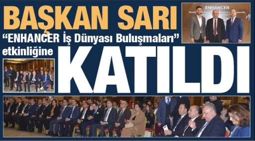 Başkan Sarı &quot;ENHANCER İş Dünyası Buluşmaları&quot; etkinliğine katıldı