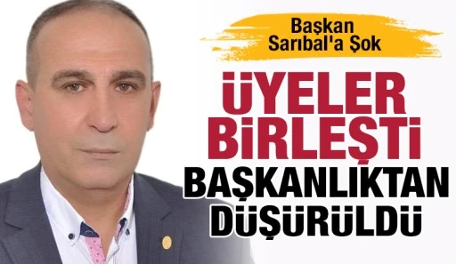Başkan Sarıbal&rsquo;a Şok: &Uuml;yeler Birleşti, Başkanlıktan D&uuml;ş&uuml;r&uuml;ld&uuml;
