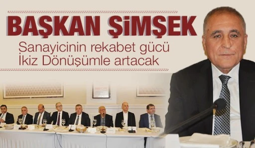Başkan Şimşek: Sanayicinin rekabet gücü İkiz Dönüşümle artacak