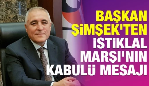 Başkan Şimşek&rsquo;ten İstiklal Marşı&rsquo;nın Kabul&uuml; Mesajı