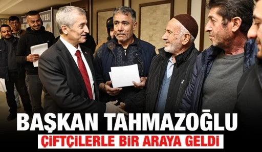 BAŞKAN TAHMAZOĞLU ÇİFTÇİLERLE BİR ARAYA GELDİ