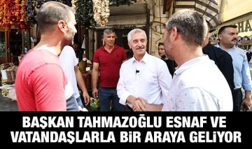 BAŞKAN TAHMAZOĞLU ESNAF VE VATANDAŞLARLA BİR ARAYA GELİYOR
