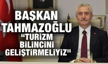 BAŞKAN TAHMAZOĞLU: “TURİZM BİLİNCİNİ GELİŞTİRMELİYİZ”