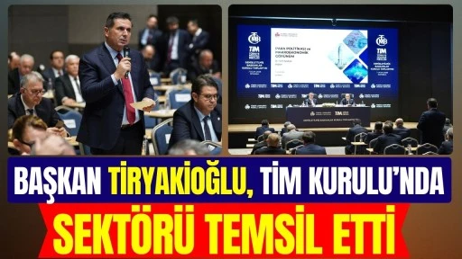 Başkan Tiryakioğlu, TİM Kurulu&rsquo;nda Sekt&ouml;r&uuml; Temsil Etti