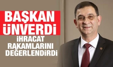 Başkan Ünverdi ihracat rakamlarını değerlendirdi