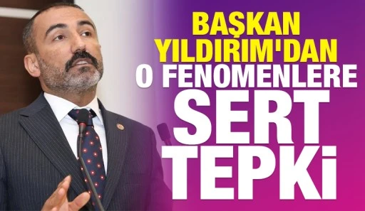 Başkan Yıldırım&rsquo;dan O Fenomenlere Sert Tepki