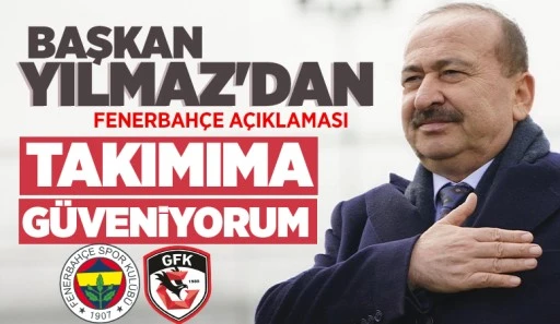 Başkan Yılmaz'dan Fenerbahçe açıklaması: Takımıma güveniyorum
