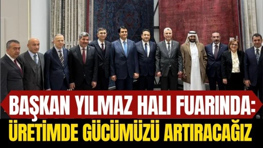 Başkan Yılmaz Halı Fuarında: &ldquo;&Uuml;lkemizin &Uuml;retim G&uuml;c&uuml;n&uuml; Daha da İleriye Taşıyacağız&rdquo;
