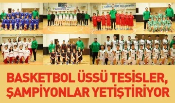 BASKETBOL ÜSSÜ TESİSLER, ŞAMPİYONLAR YETİŞTİRİYOR