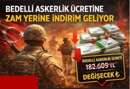 Bedelli askerlik &uuml;cretine zam yerine indirim geliyor