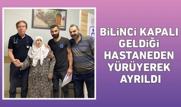 Bilinci kapalı geldiği hastaneden yürüyerek ayrıldı