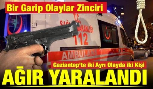 Bir Garip Olaylar Zinciri: Gaziantep&rsquo;te İki Ayrı Olayda İki Kişi Ağır Yaralandı