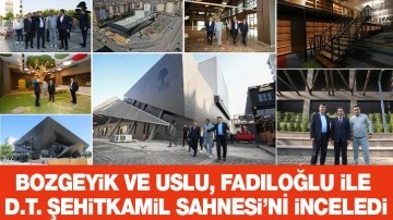 BOZGEYİK VE USLU, FADILOĞLU İLE D.T. ŞEHİTKAMİL SAHNESİ’Nİ İNCELEDİ