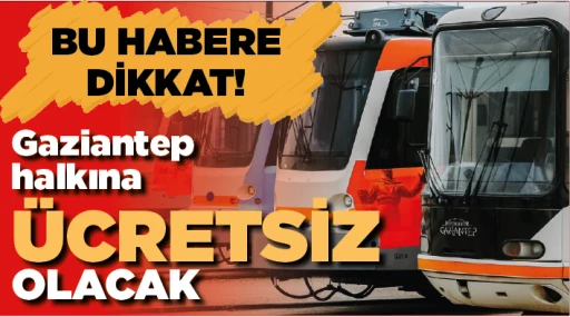 BU HABERE DİKKAT! Gaziantep halkına ücretsiz olacak