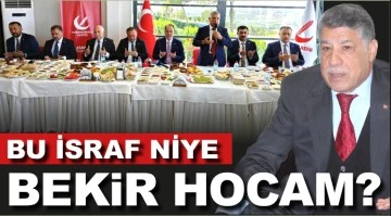 BU İSRAF NİYE BEKİR HOCAM? 