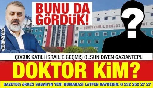 BUNU DA GÖRDÜK! ÇOCUK KATİLİ İSRAİL'E GEÇMİŞ OLSUN DİYEN GAZİANTEPLİ DOKTOR KİM?