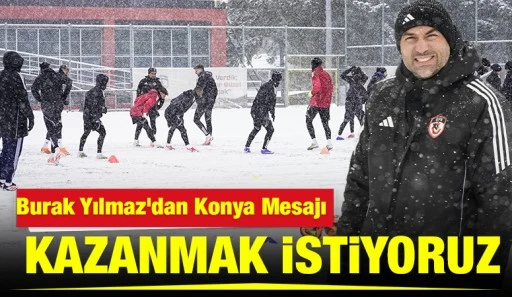 Burak Yılmaz&rsquo;dan Konya Mesajı: Kazanmak İstiyoruz