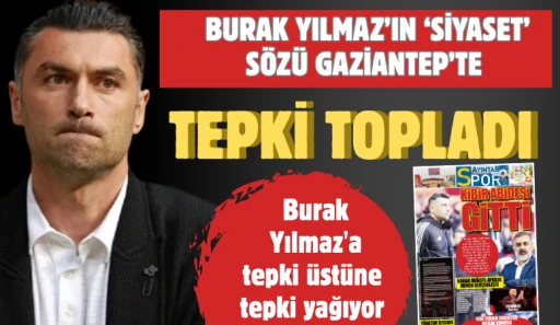 Burak Yılmaz&rsquo;ın &lsquo;Siyaset&rsquo; S&ouml;z&uuml; Gaziantep&rsquo;te Tepki Topladı