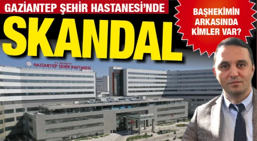 GAZİANTEP ŞEHİR HASTANESİ'NDE SKANDAL!