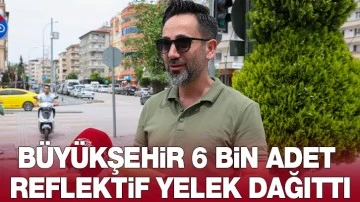 Büyükşehir 6 bin adet reflektif yelek dağıttı