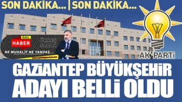 Gaziantep Büyükşehir adayı belli oldu