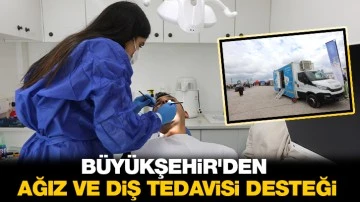 Büyükşehir'den ağız ve diş tedavisi desteği