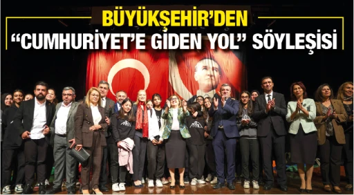 BÜYÜKŞEHİR’DEN “CUMHURİYET’E GİDEN YOL” SÖYLEŞİSİ 