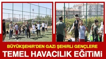 BÜYÜKŞEHİR’DEN GAZİ ŞEHİRLİ GENÇLERE TEMEL HAVACILIK EĞİTİMİ