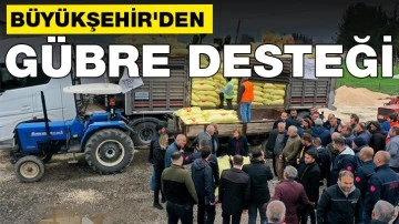 BÜYÜKŞEHİR'DEN GÜBRE DESTEĞİ