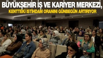 BÜYÜKŞEHİR İŞ VE KARİYER MERKEZİ, KENTTEKİ İSTİHDAM ORANINI GÜNBEGÜN ARTIRIYOR