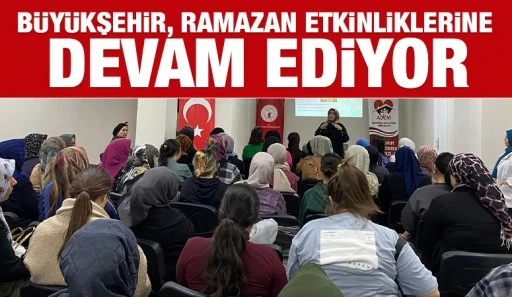BÜYÜKŞEHİR, RAMAZAN ETKİNLİKLERİNE DEVAM EDİYOR