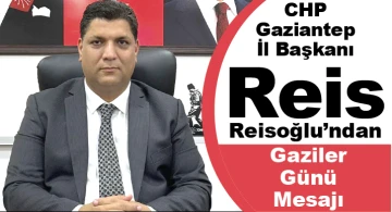 CHP Gaziantep İl Başkanı Reis Reisoğlu’ndan Gaziler Günü Mesajı