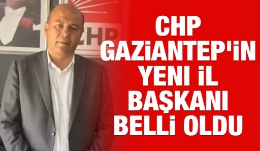 CHP Gaziantep'in Yeni İl Başkanı Belli Oldu