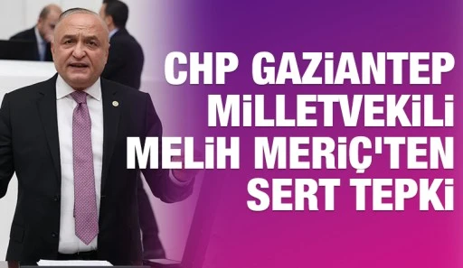 CHP Gaziantep Milletvekili Melih Meri&ccedil;&rsquo;ten Sert Tepki