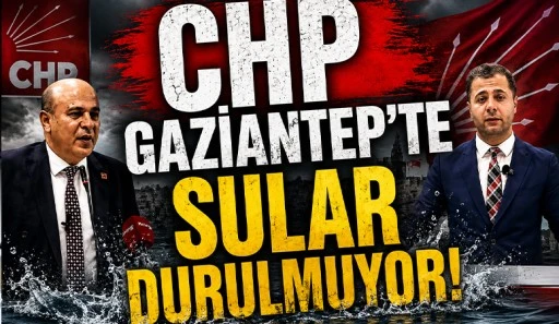 CHP Gaziantep'te sular durulmuyor!