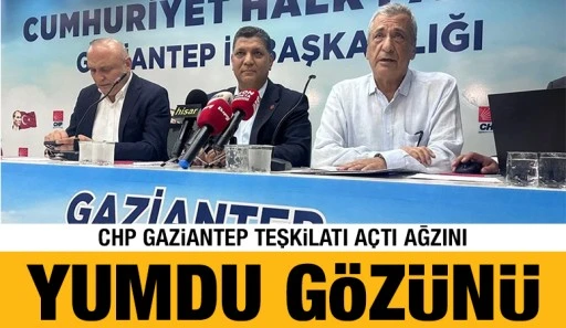 CHP Gaziantep Teşkilatı a&ccedil;tı ağzını, yumdu g&ouml;z&uuml;n&uuml;