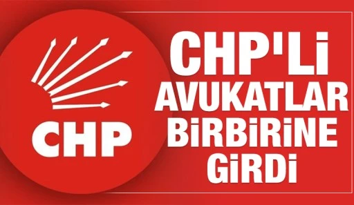 CHP'Lİ AVUKATLAR BİRBİRİNE GİRDİ