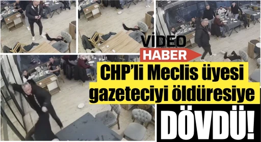 CHP’li Meclis üyesi gazeteciyi öldüresiye dövdü! 