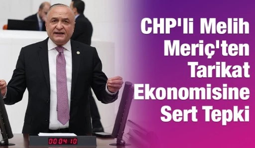 CHP&rsquo;li Melih Meri&ccedil;&rsquo;ten Tarikat Ekonomisine Sert Tepki