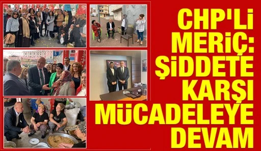 CHP&rsquo;li Meri&ccedil;: Şiddete Karşı M&uuml;cadeleye Devam