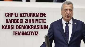 CHP’li Öztürkmen: Darbeci zihniyete karşı demokrasinin teminatıyız