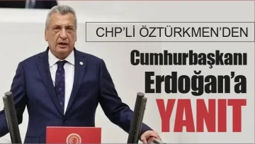 CHP'li Öztürkmen'den Cumhurbaşkanı Erdoğan’a yanıt